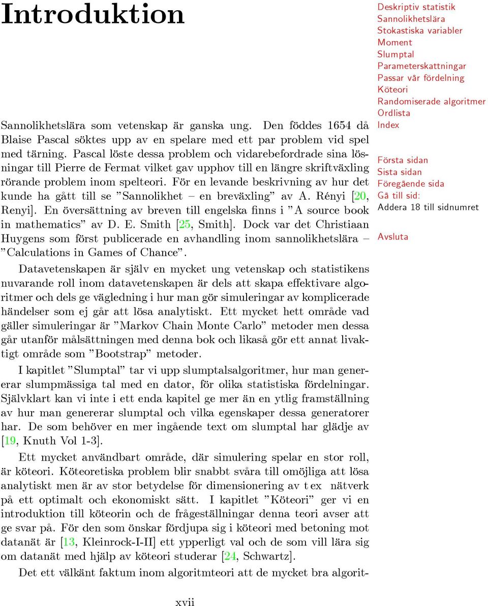 För en levande beskrivning av hur det kunde ha gått till se Sannolikhet en breväxling av A. Rényi [0, Renyi]. En översättning av breven till engelska nns i A source book in mathematics av D. E. Smith [5, Smith].