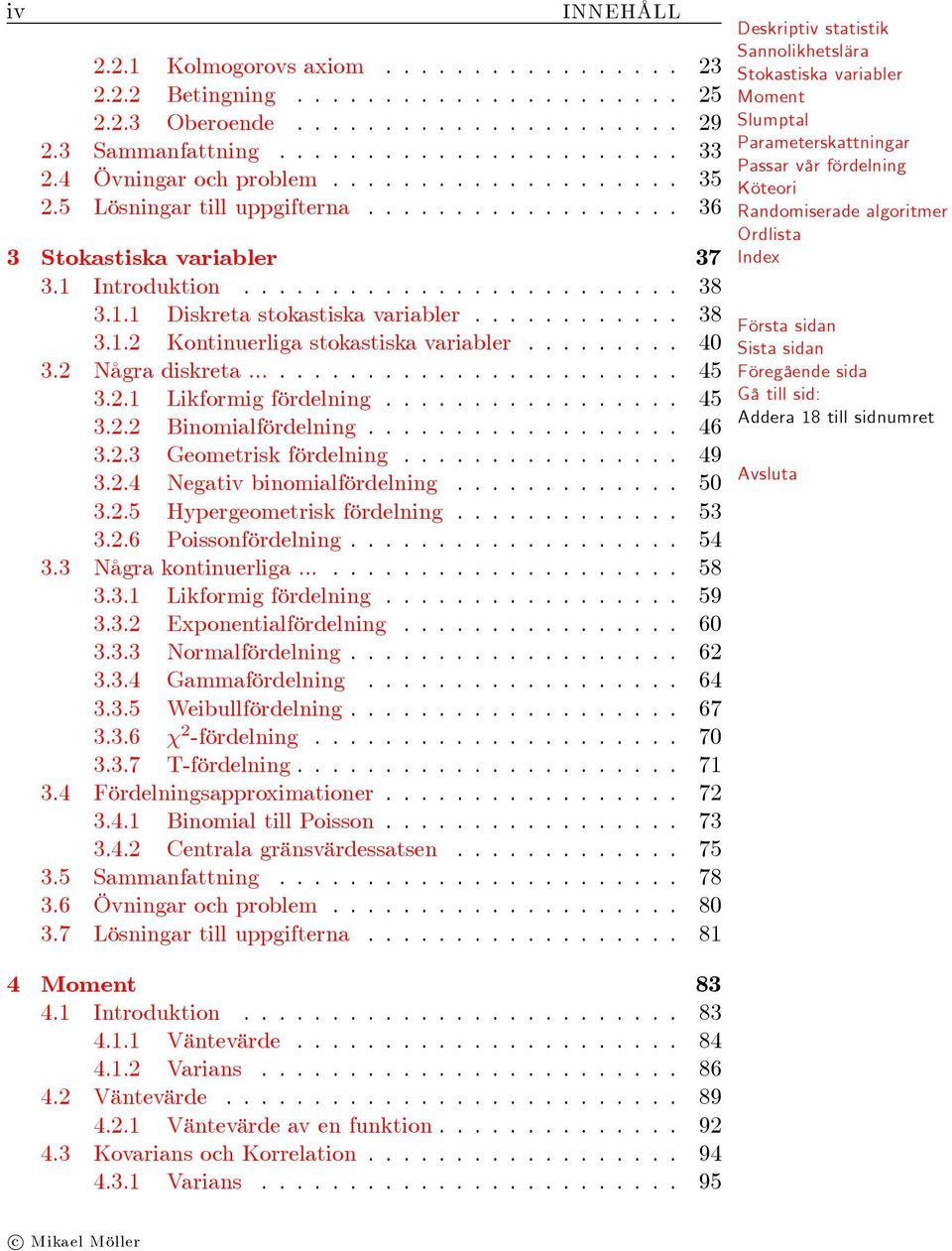 Några diskreta.......................... 45 3.. Likformig fördelning................. 45 3.. Binomialfördelning.................. 46 3..3 Geometrisk fördelning................ 49 3.