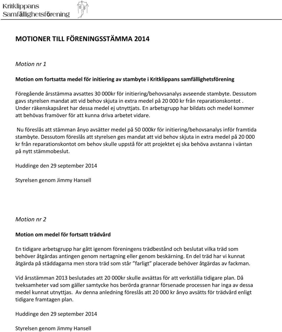 En arbetsgrupp har bildats och medel kommer att behövas framöver för att kunna driva arbetet vidare.