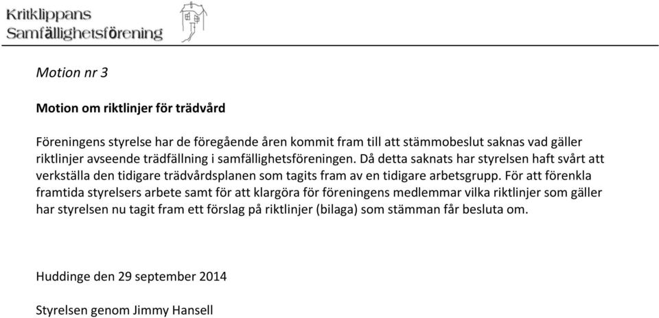 Då detta saknats har styrelsen haft svårt att verkställa den tidigare trädvårdsplanen som tagits fram av en tidigare arbetsgrupp.