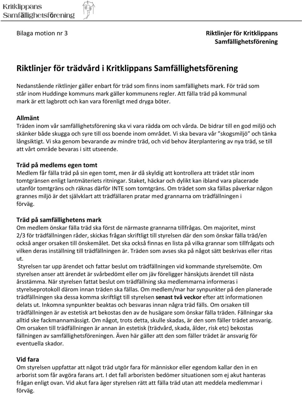 Allmänt Träden inom vår samfällighetsförening ska vi vara rädda om och vårda. De bidrar till en god miljö och skänker både skugga och syre till oss boende inom området.