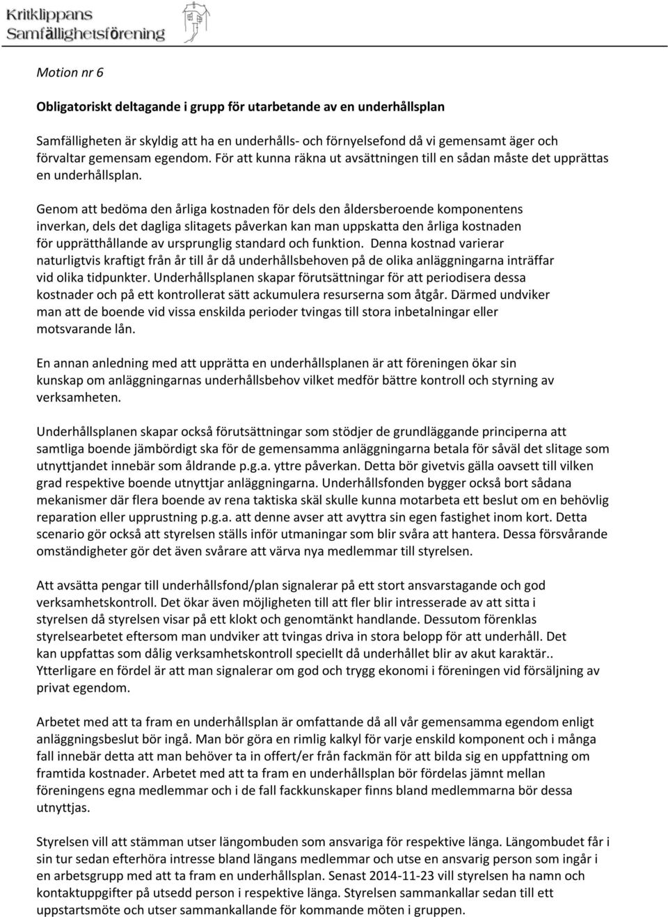 Genom att bedöma den årliga kostnaden för dels den åldersberoende komponentens inverkan, dels det dagliga slitagets påverkan kan man uppskatta den årliga kostnaden för upprätthållande av ursprunglig
