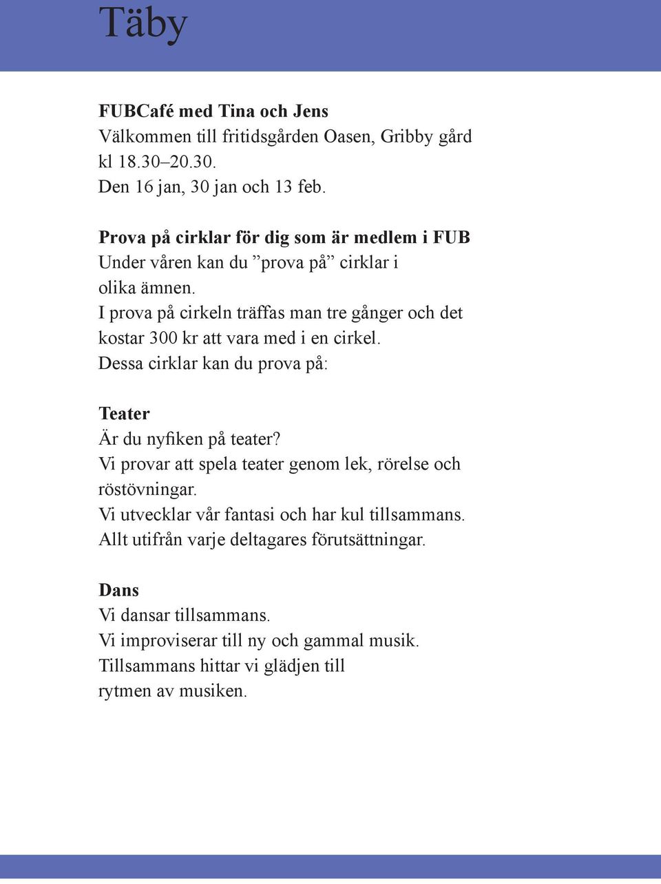 I prova på cirkeln träffas man tre gånger och det kostar 300 kr att vara med i en cirkel. Dessa cirklar kan du prova på: Teater Är du nyfiken på teater?