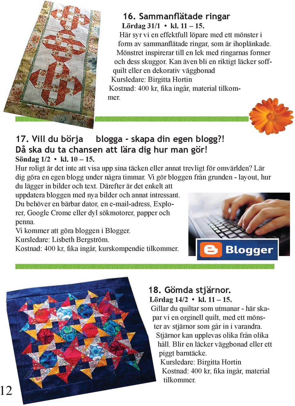 Kan även bli en riktigt läcker soffquilt eller en dekorativ väggbonad Kursledare: Birgitta Hortin Kostnad: 400 kr, fika ingår, material tilkommer. 17. Vill du börja blogga - skapa din egen blogg?