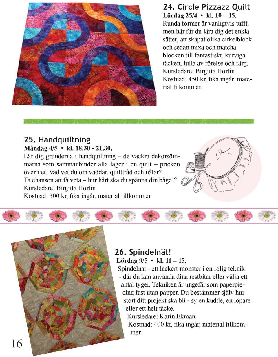 Kursledare: Birgitta Hortin Kostnad: 450 kr, fika ingår, material tilkommer. 25. Handquiltning Måndag 4/5 kl. 18.30-