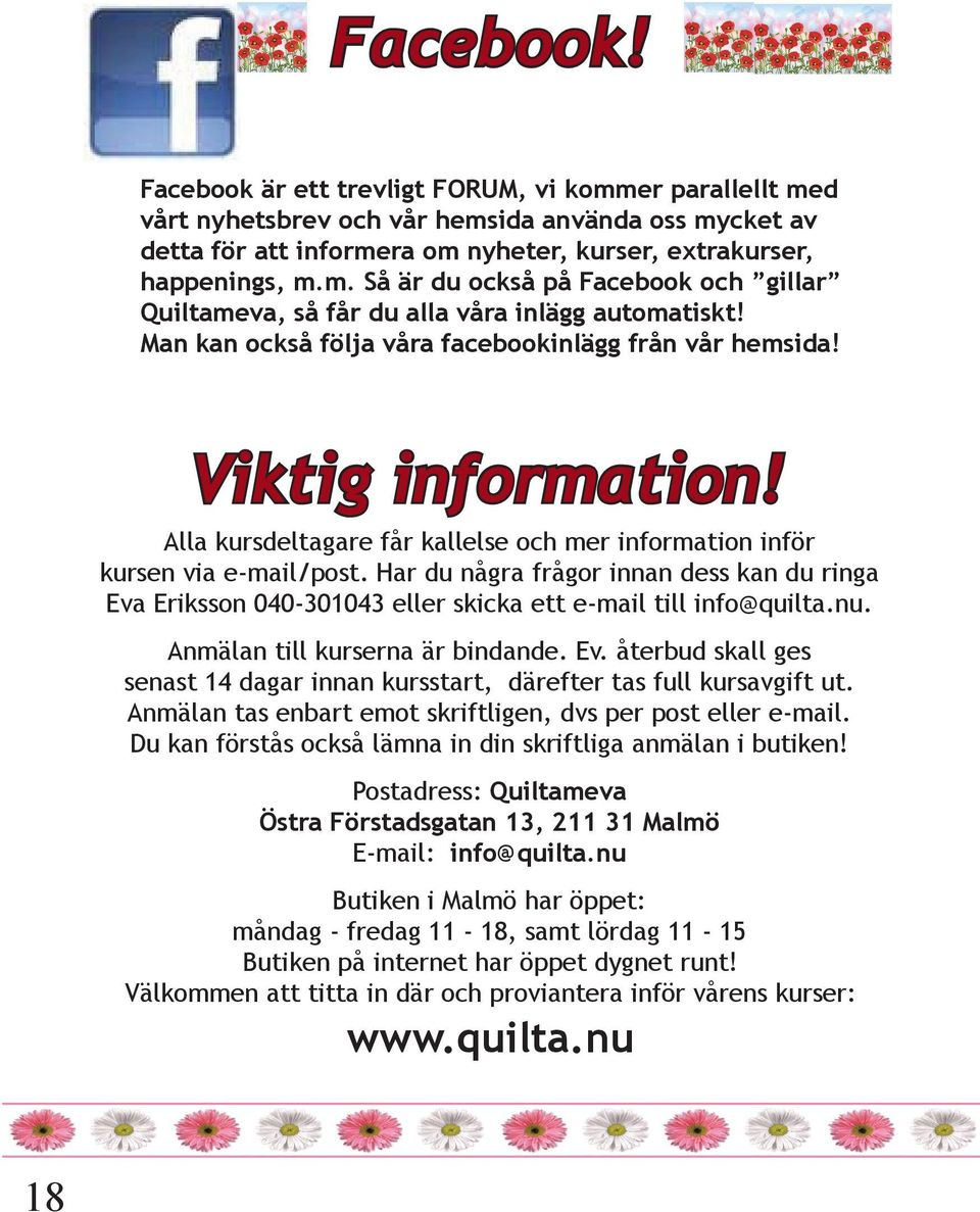 Har du några frågor innan dess kan du ringa Eva Eriksson 040-301043 eller skicka ett e-mail till info@quilta.nu. Anmälan till kurserna är bindande. Ev. återbud skall ges senast 14 dagar innan kursstart, därefter tas full kursavgift ut.