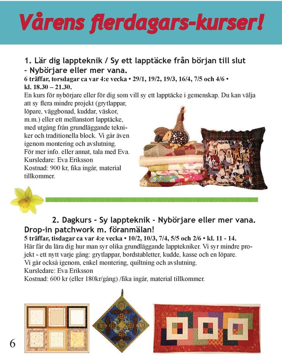 Vi går även igenom montering och avslutning. För mer info. eller annat, tala med Eva. Kursledare: Eva Eriksson Kostnad: 900 kr, fika ingår, material tillkommer. 2.