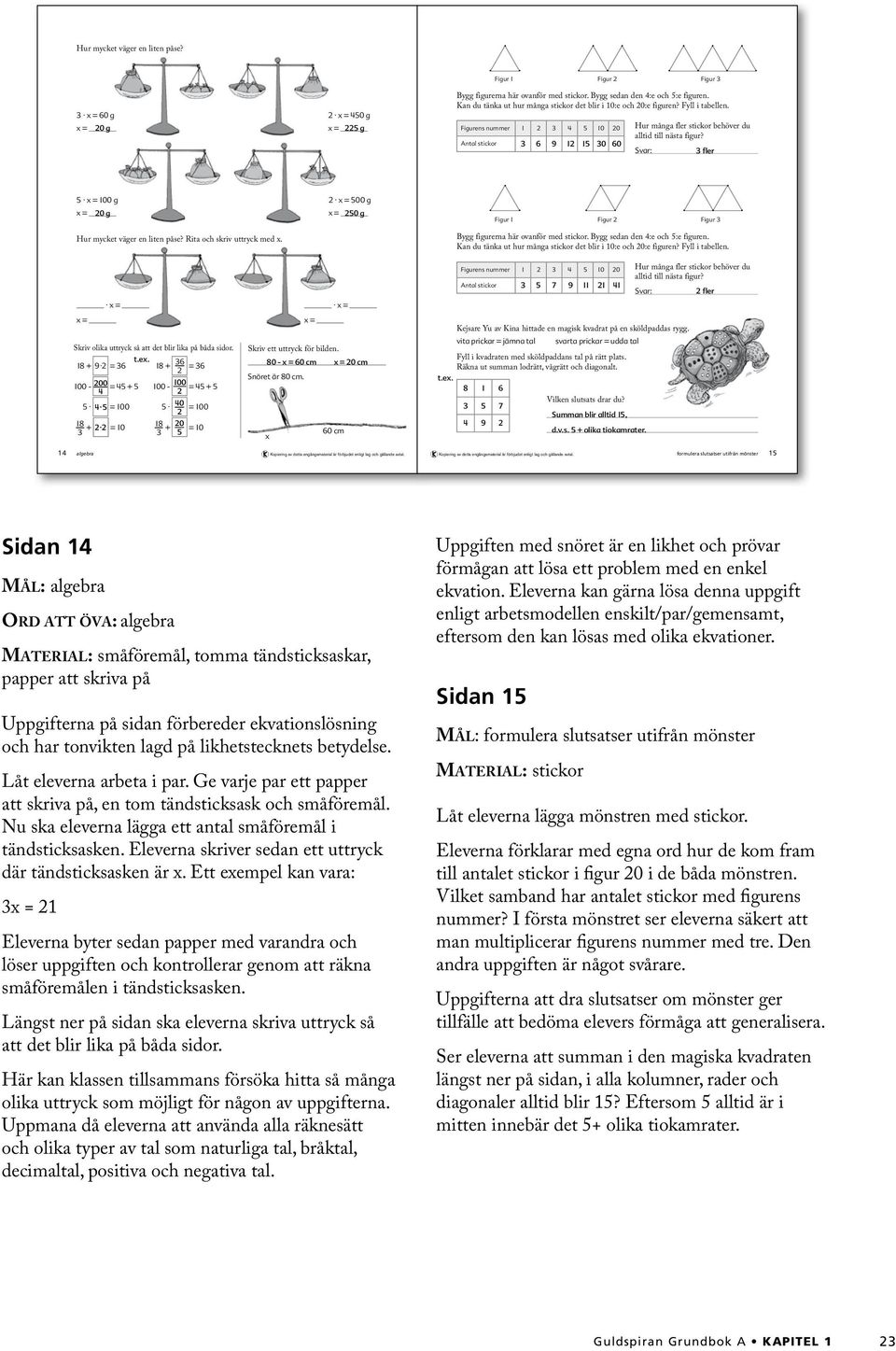 Fll i tabellen Figurens nummer 0 0 Antal stickor 0 0 Hur många fler stickor behöver du alltid till nästa figur?