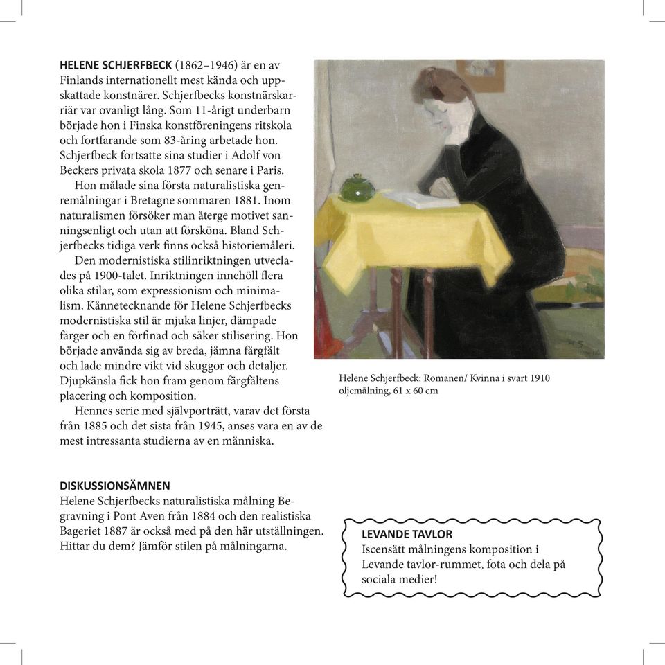 Schjerfbeck fortsatte sina studier i Adolf von Beckers privata skola 1877 och senare i Paris. Hon målade sina första naturalistiska genremålningar i Bretagne sommaren 1881.