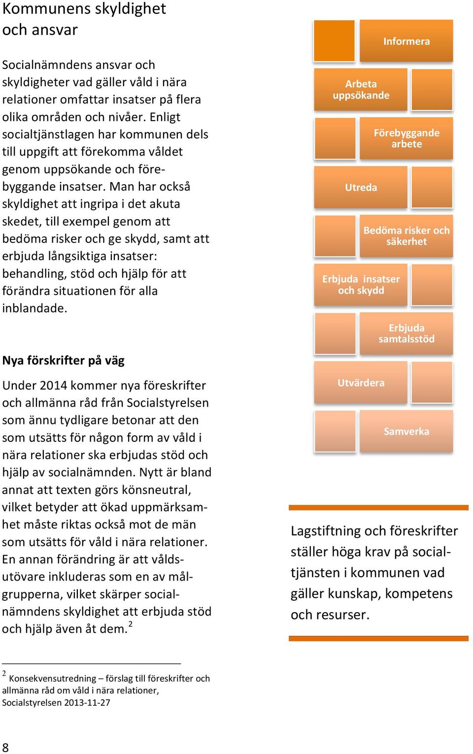 manharockså skyldighetattingripaidetakuta skedet,tillexempelgenomatt bedömariskerochgeskydd,samtatt erbjudalångsiktigainsatser: behandling,stödochhjälpföratt förändrasituationenföralla inblandade.