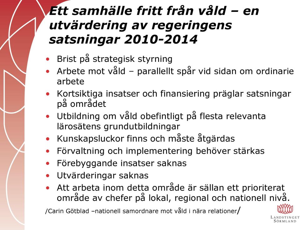 grundutbildningar Kunskapsluckor finns och måste åtgärdas Förvaltning och implementering behöver stärkas Förebyggande insatser saknas Utvärderingar saknas