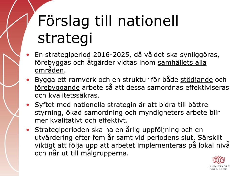 Syftet med nationella strategin är att bidra till bättre styrning, ökad samordning och myndigheters arbete blir mer kvalitativt och effektivt.