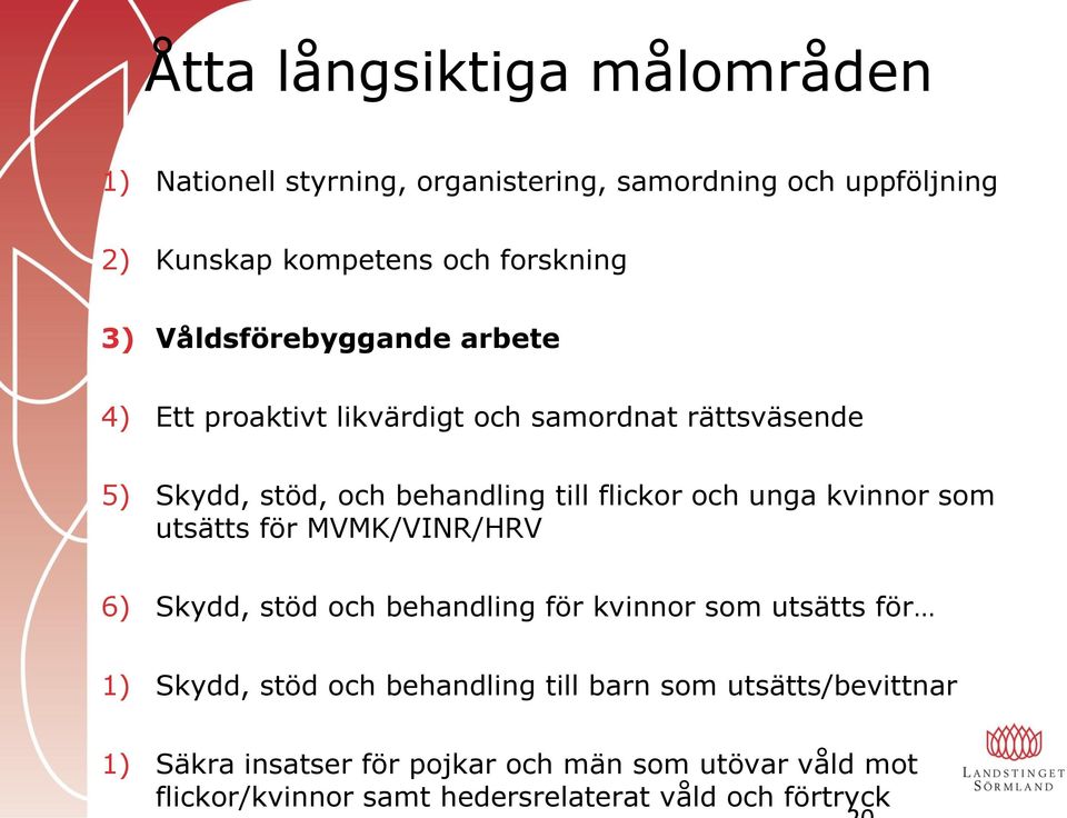 kvinnor som utsätts för MVMK/VINR/HRV 6) Skydd, stöd och behandling för kvinnor som utsätts för 1) Skydd, stöd och behandling till