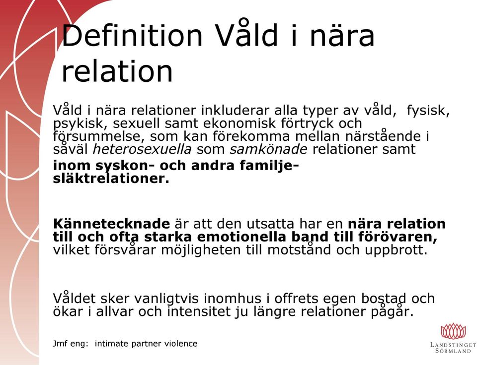 Kännetecknade är att den utsatta har en nära relation till och ofta starka emotionella band till förövaren, vilket försvårar möjligheten till motstånd