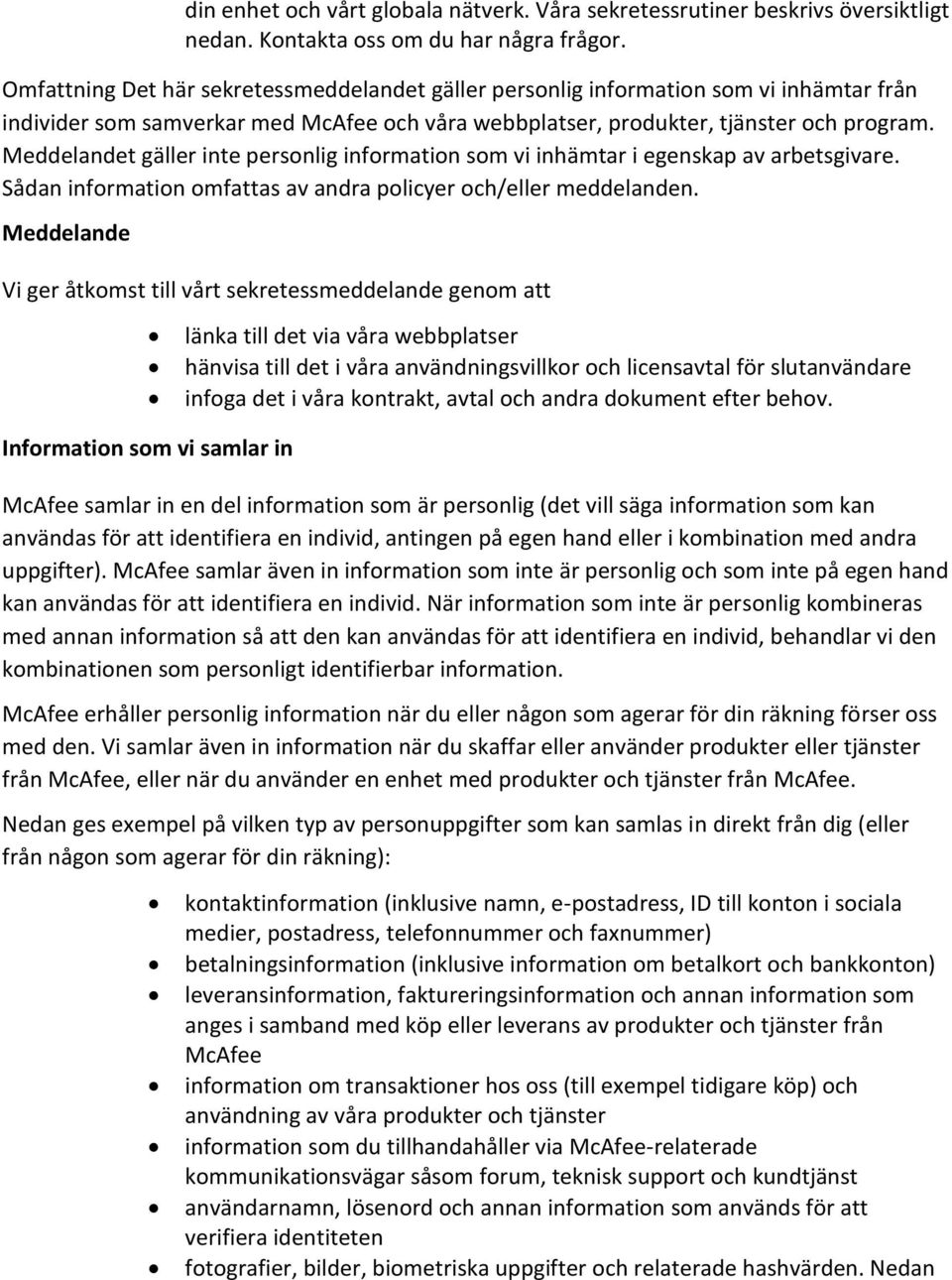 Meddelandet gäller inte personlig information som vi inhämtar i egenskap av arbetsgivare. Sådan information omfattas av andra policyer och/eller meddelanden.