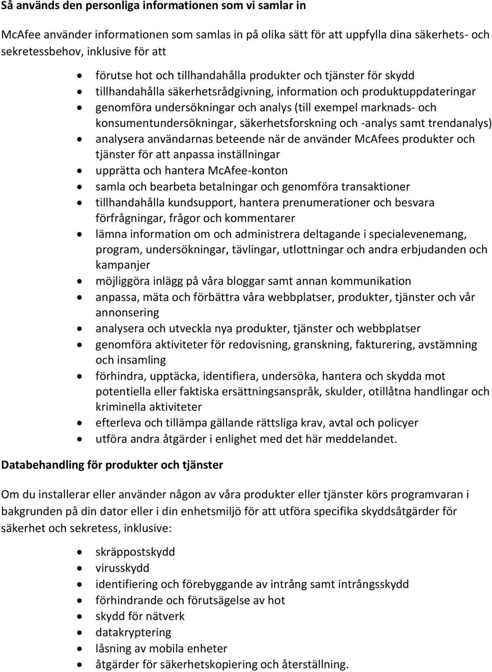 konsumentundersökningar, säkerhetsforskning och -analys samt trendanalys) analysera användarnas beteende när de använder McAfees produkter och tjänster för att anpassa inställningar upprätta och