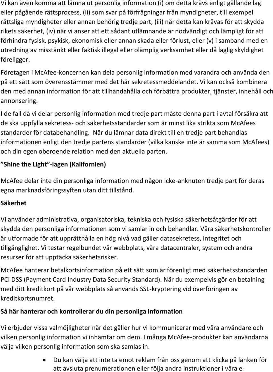 fysisk, psykisk, ekonomisk eller annan skada eller förlust, eller (v) i samband med en utredning av misstänkt eller faktisk illegal eller olämplig verksamhet eller då laglig skyldighet föreligger.