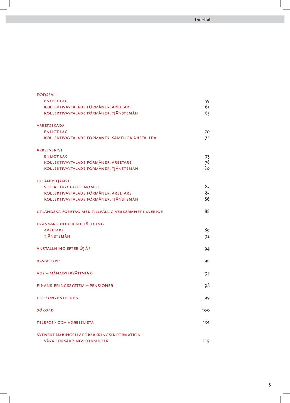 kollektivavtalade förmåner, tjänstemän 86 utländska företag med tillfällig verksamhet i sverige 88 frånvaro under anställning arbetare 89 tjänstemän 92 anställning efter 65 år 94 basbelopp
