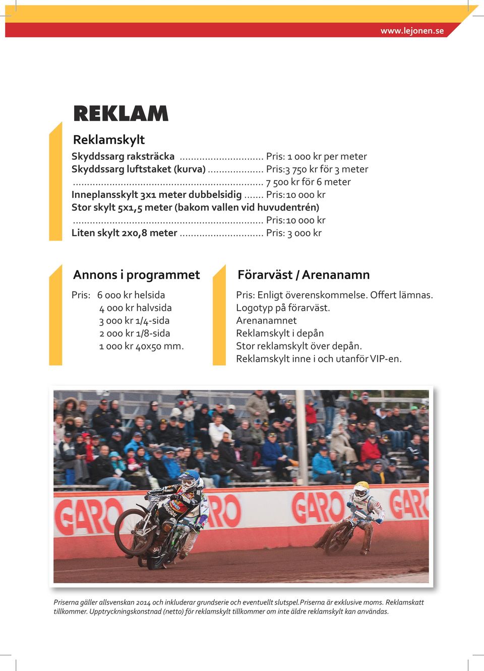 ... Pris: 3 000 kr Annons i programmet Förarväst / Arenanamn Pris: 6 000 kr helsida 4 000 kr halvsida 3 000 kr 1/4-sida 2 000 kr 1/8-sida 1 000 kr 40x50 mm. Pris: Enligt överenskommelse.