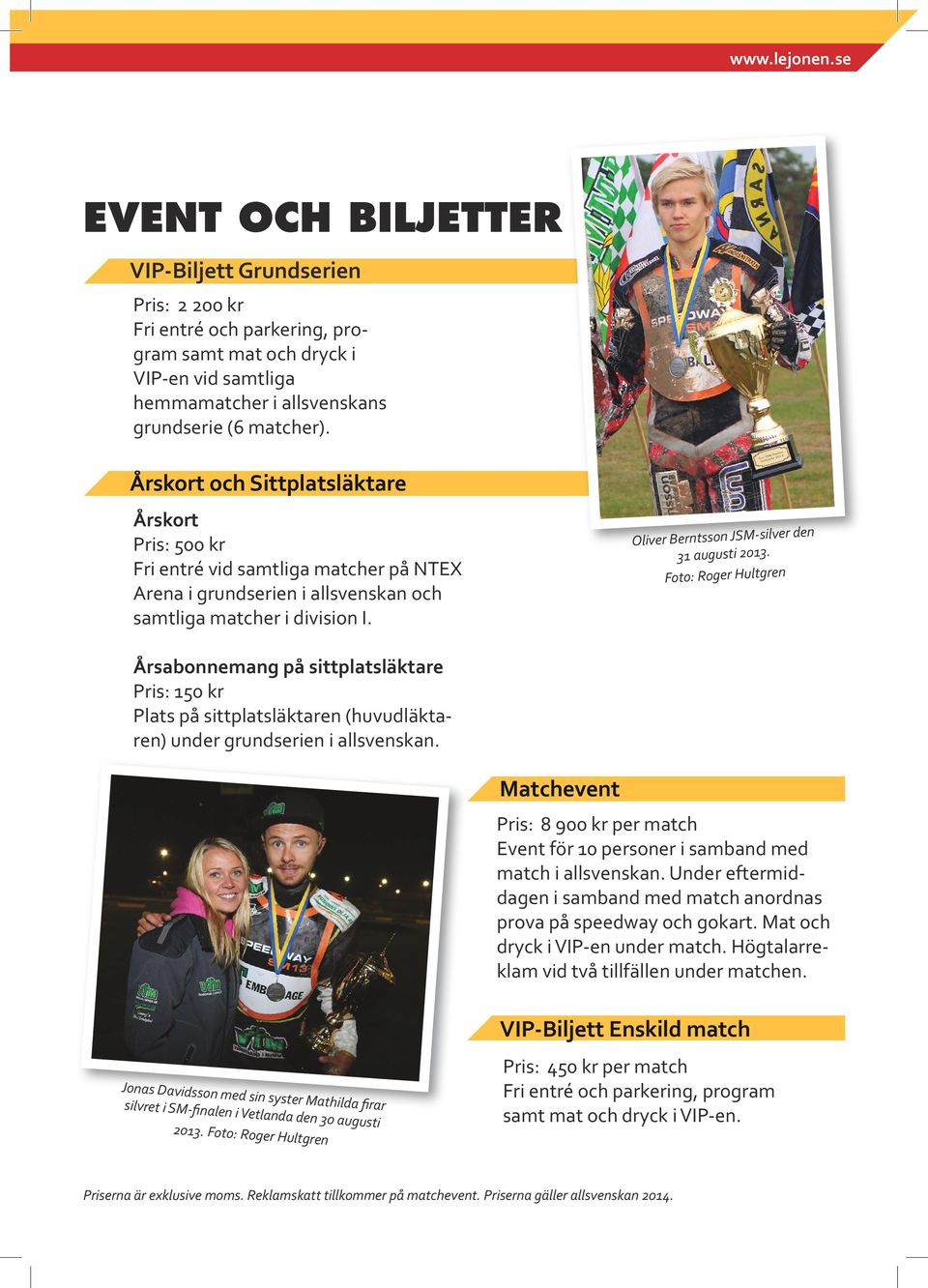 Oliver Berntsson JSM-silver den 31 augusti 2013. Foto: Roger Hultgren Årsabonnemang på sittplatsläktare Pris: 150 kr Plats på sittplatsläktaren (huvudläktaren) under grundserien i allsvenskan.