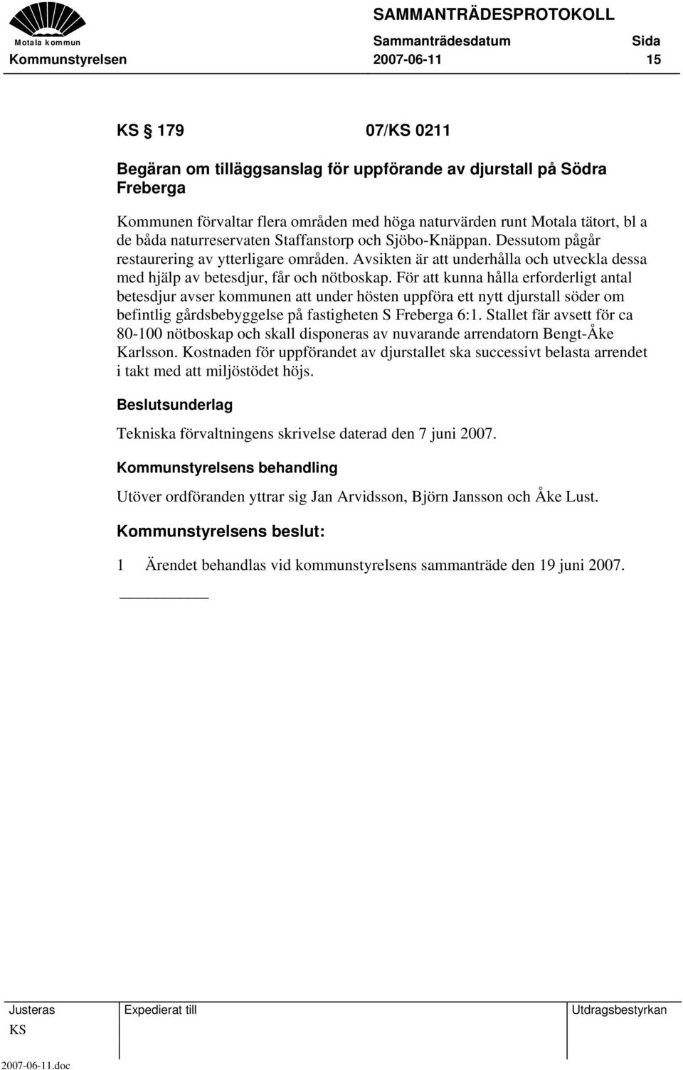 För att kunna hålla erforderligt antal betesdjur avser kommunen att under hösten uppföra ett nytt djurstall söder om befintlig gårdsbebyggelse på fastigheten S Freberga 6:1.