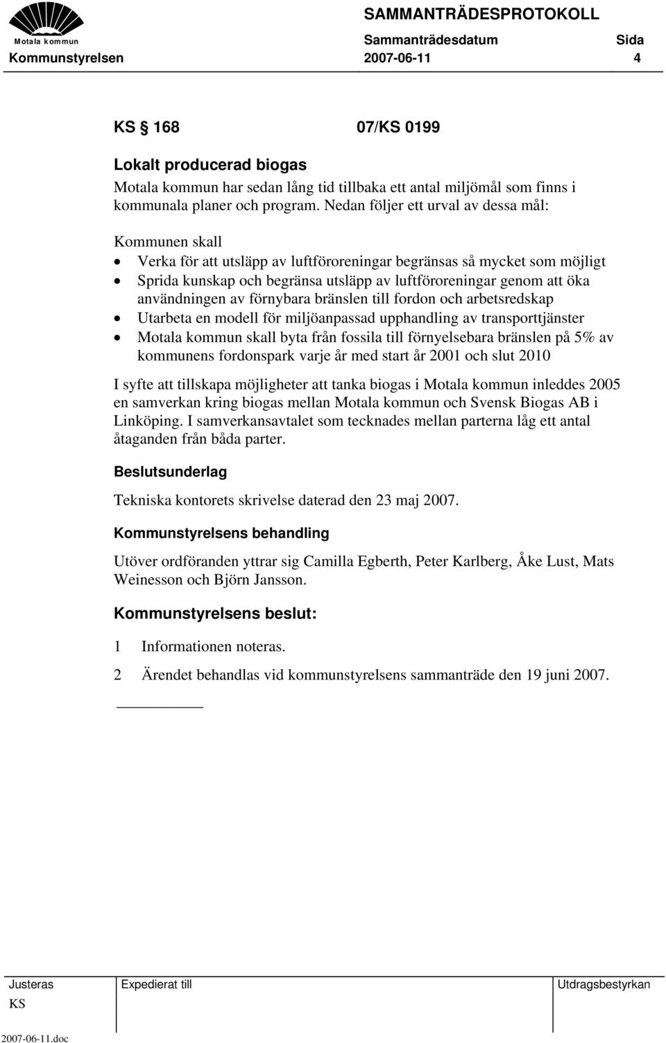 användningen av förnybara bränslen till fordon och arbetsredskap Utarbeta en modell för miljöanpassad upphandling av transporttjänster Motala kommun skall byta från fossila till förnyelsebara