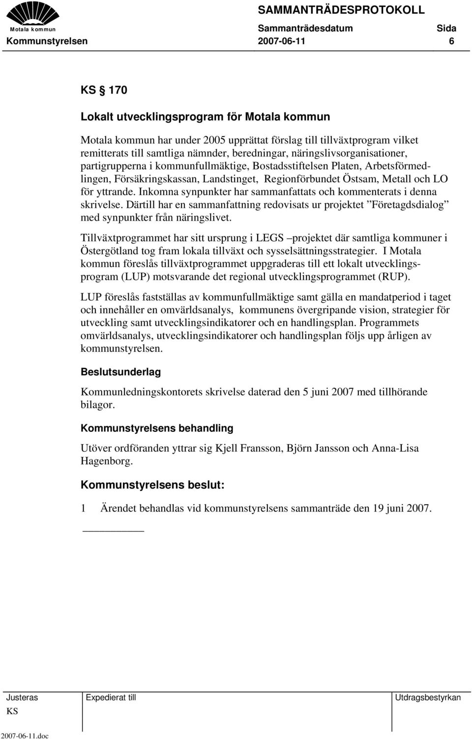 Inkomna synpunkter har sammanfattats och kommenterats i denna skrivelse. Därtill har en sammanfattning redovisats ur projektet Företagdsdialog med synpunkter från näringslivet.