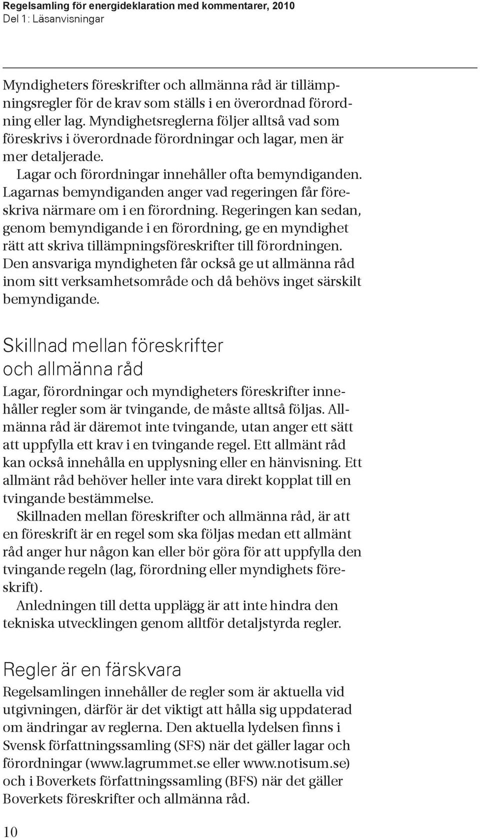 Lagarnas bemyndiganden anger vad regeringen får föreskriva närmare om i en förordning.