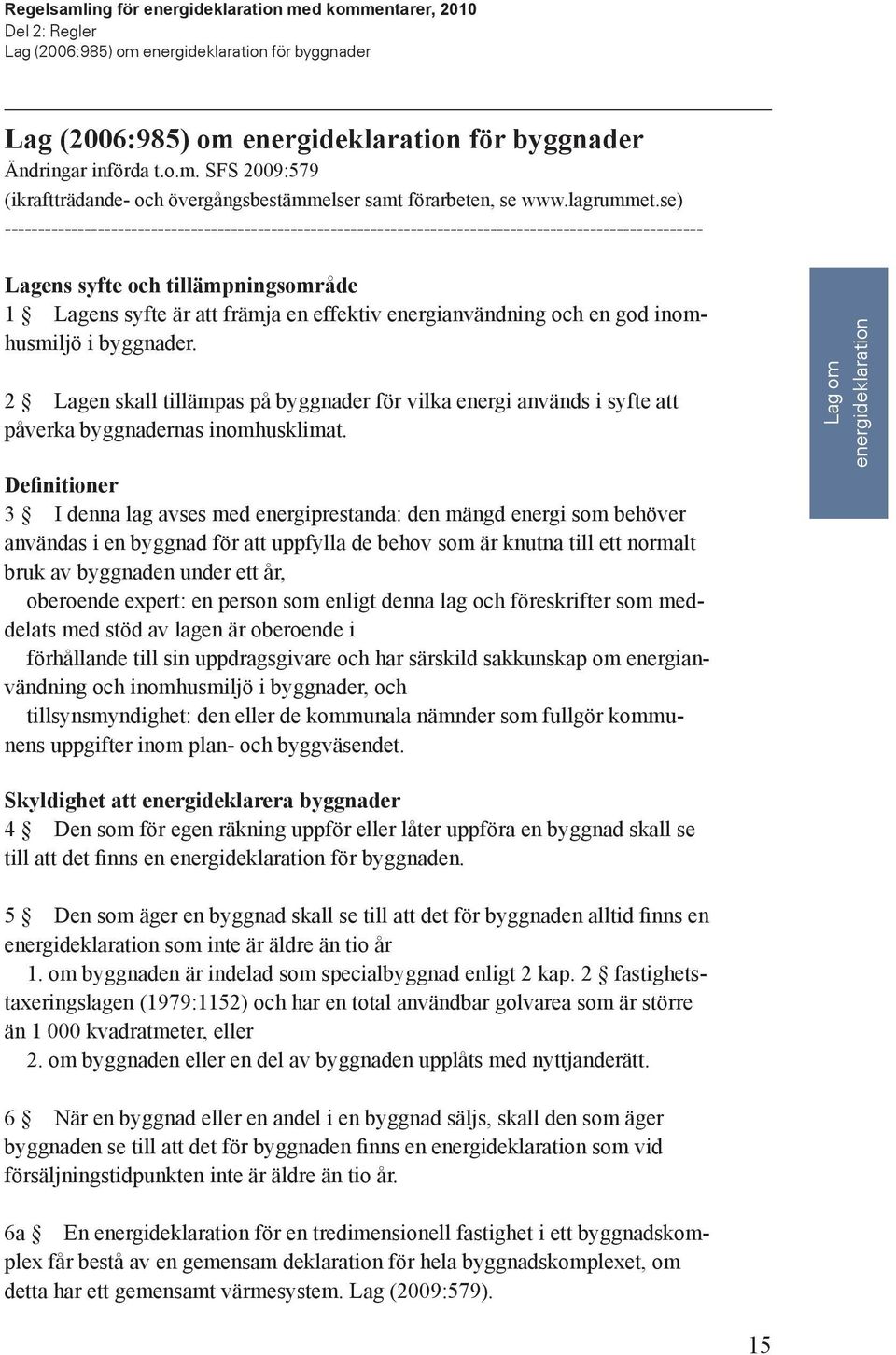 se) --------------------------------------------------------------------------------------------------------- Lagens syfte och tillämpningsområde 1 Lagens syfte är att främja en effektiv