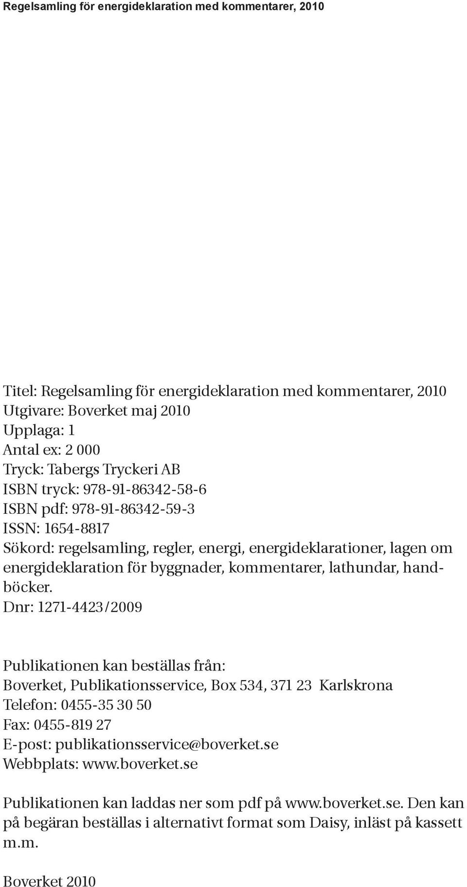 Dnr: 1271-4423/2009 Publikationen kan beställas från: Boverket, Publikationsservice, Box 534, 371 23 Karlskrona Telefon: 0455-35 30 50 Fax: 0455-819 27 E-post: