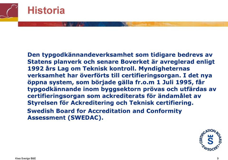 fr.o.m 1 Juli 1995, får typgodkännande inom byggsektorn prövas och utfärdas av certifieringsorgan som ackrediterats för ändamålet av