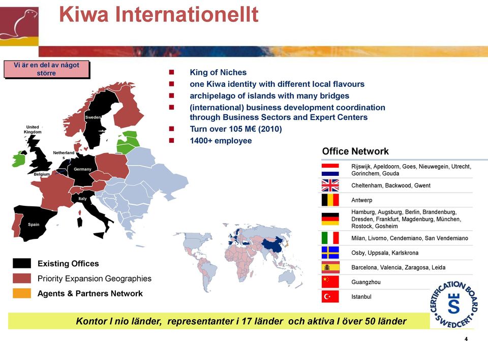 Utrecht, Gorinchem, Gouda Cheltenham, Backwood, Gwent Italy Antwerp Spain Hamburg, Augsburg, Berlin, Brandenburg, Dresden, Frankfurt, Magdenburg, München, Rostock, Gosheim Milan, Livorno, Cendemiano,