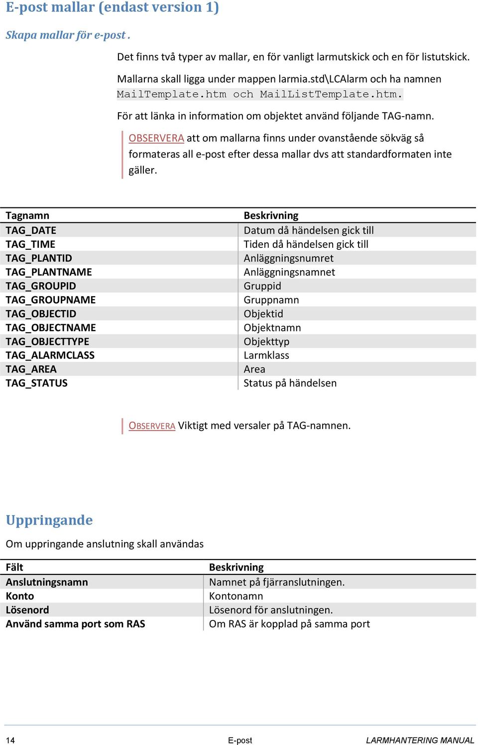 OBSERVERA att om mallarna finns under ovanstående sökväg så formateras all e-post efter dessa mallar dvs att standardformaten inte gäller.