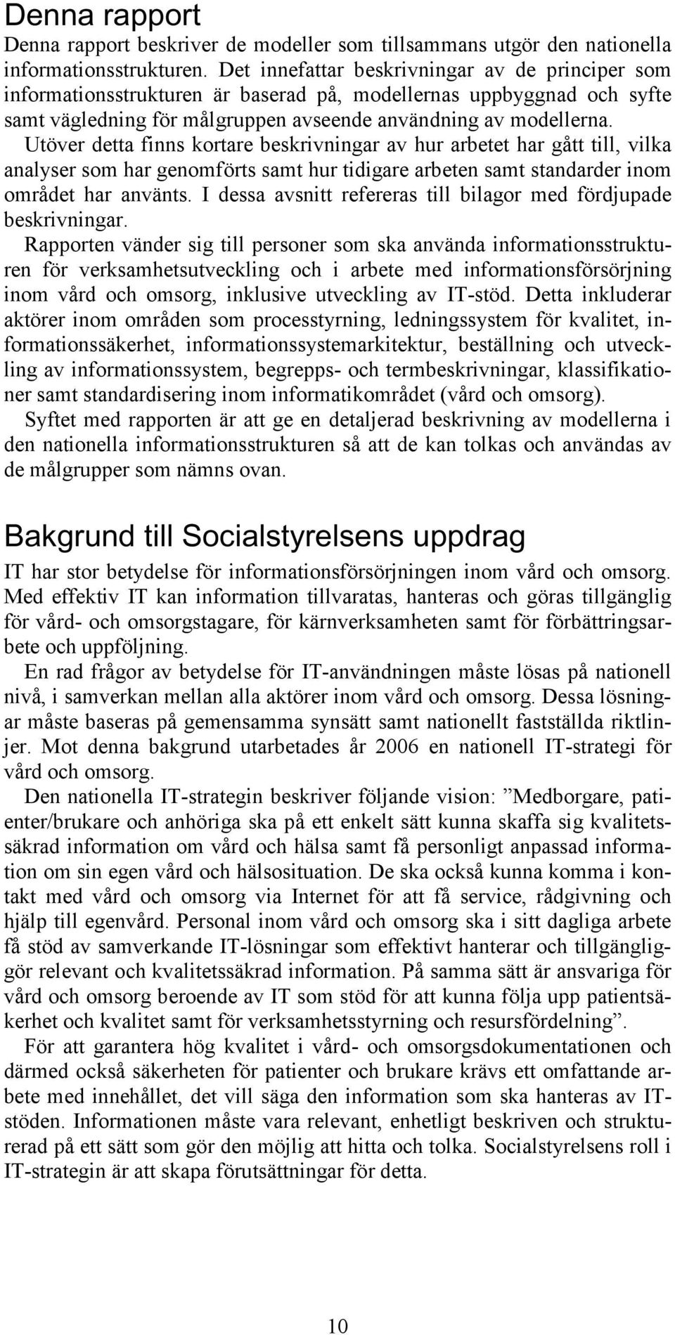 Utöver detta finns kortare beskrivningar av hur arbetet har gått till, vilka analyser som har genomförts samt hur tidigare arbeten samt standarder inom området har använts.