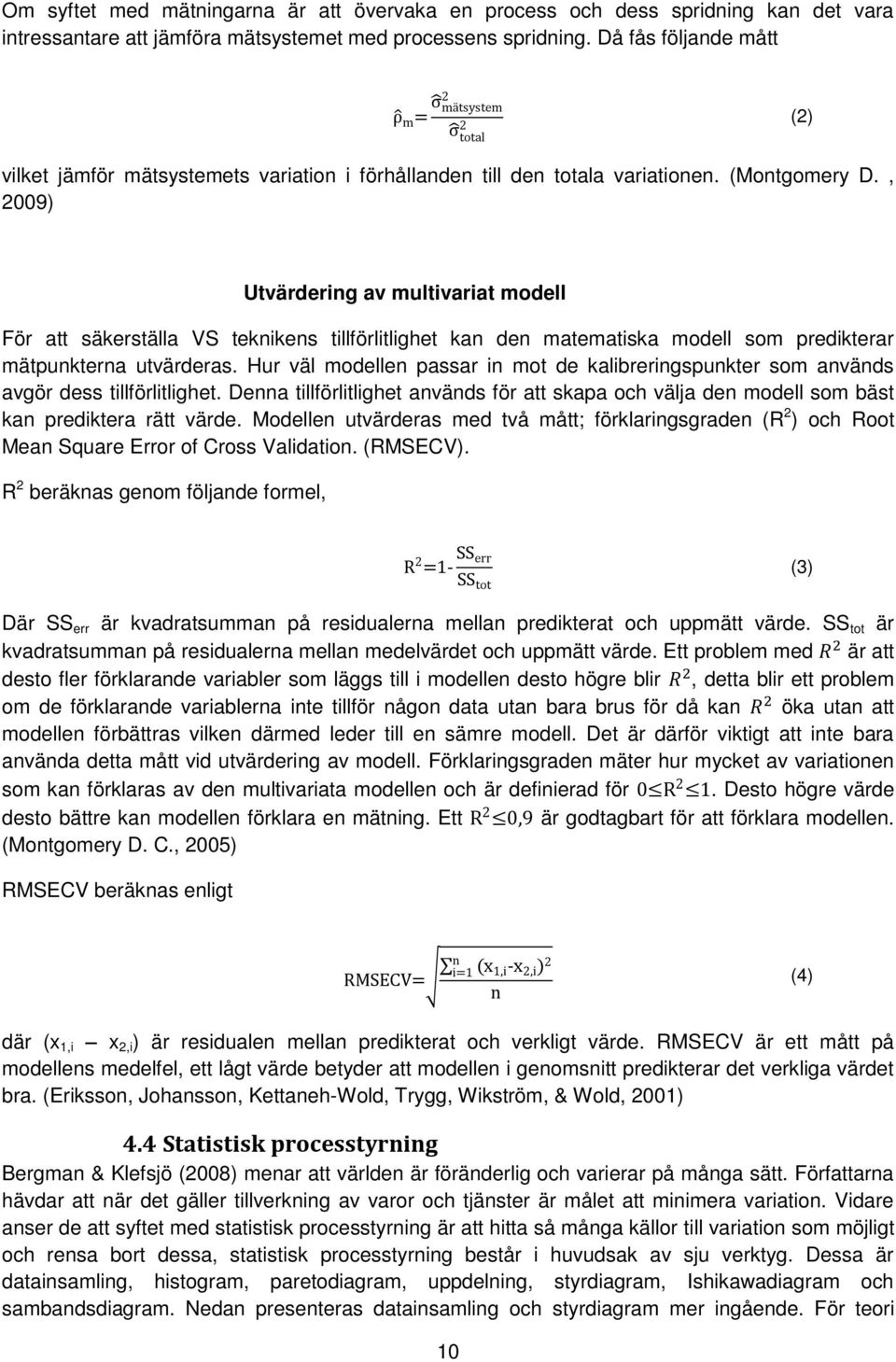 , 2009) Utvärdering av multivariat modell För att säkerställa VS teknikens tillförlitlighet kan den matematiska modell som predikterar mätpunkterna utvärderas.