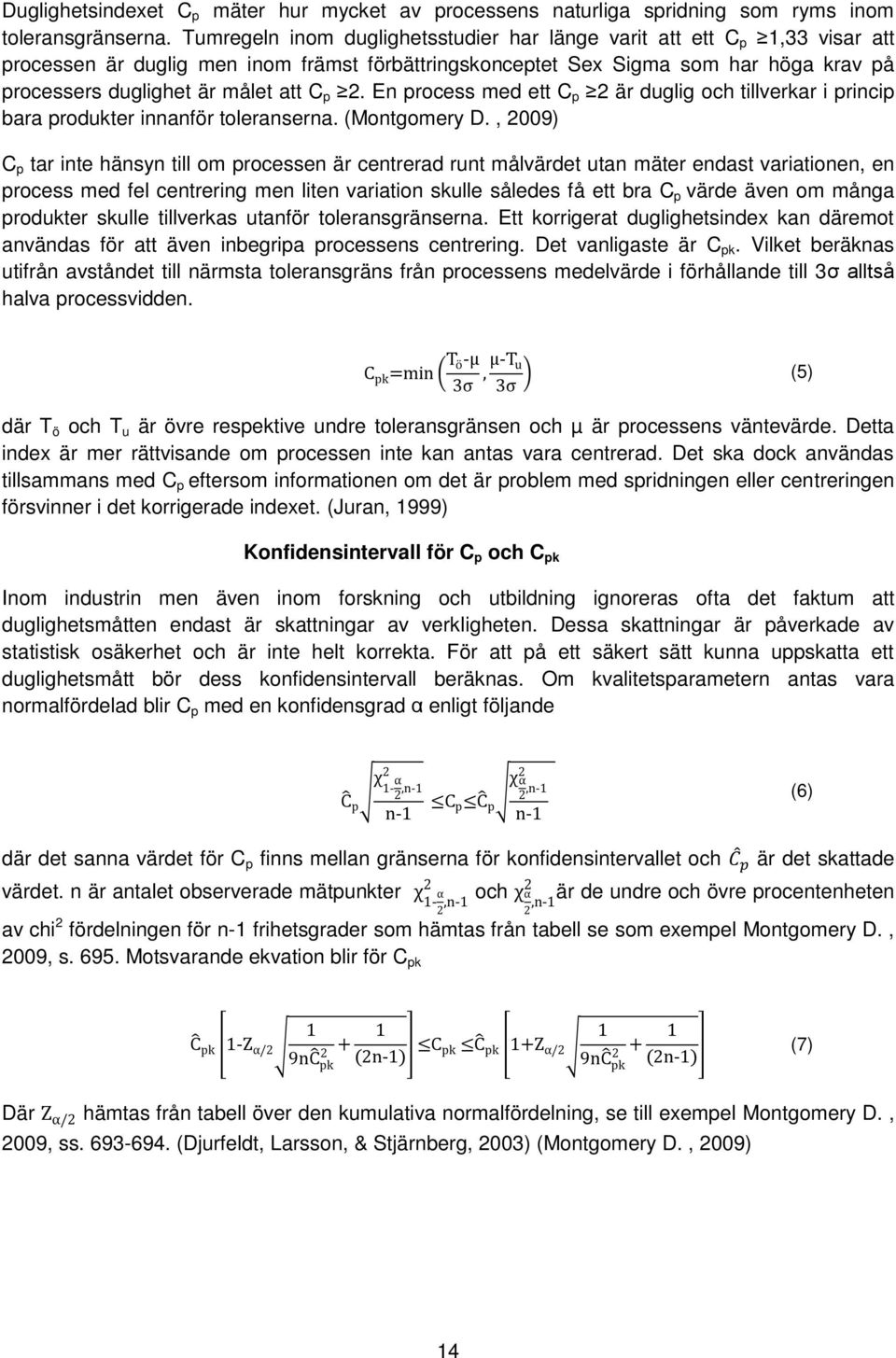 C p 2. En process med ett C p 2 är duglig och tillverkar i princip bara produkter innanför toleranserna. (Montgomery D.