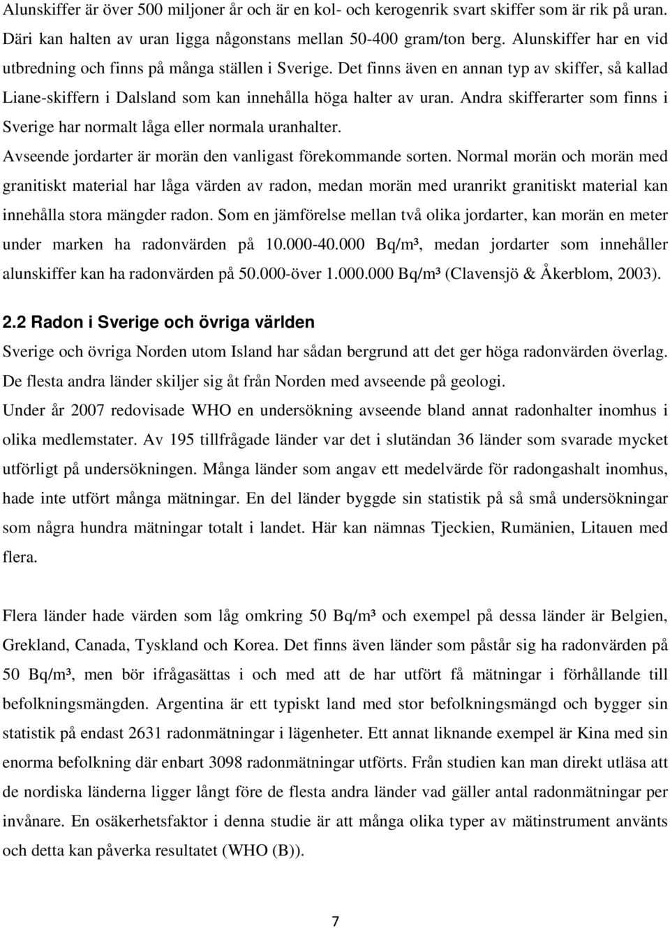 Andra skifferarter som finns i Sverige har normalt låga eller normala uranhalter. Avseende jordarter är morän den vanligast förekommande sorten.