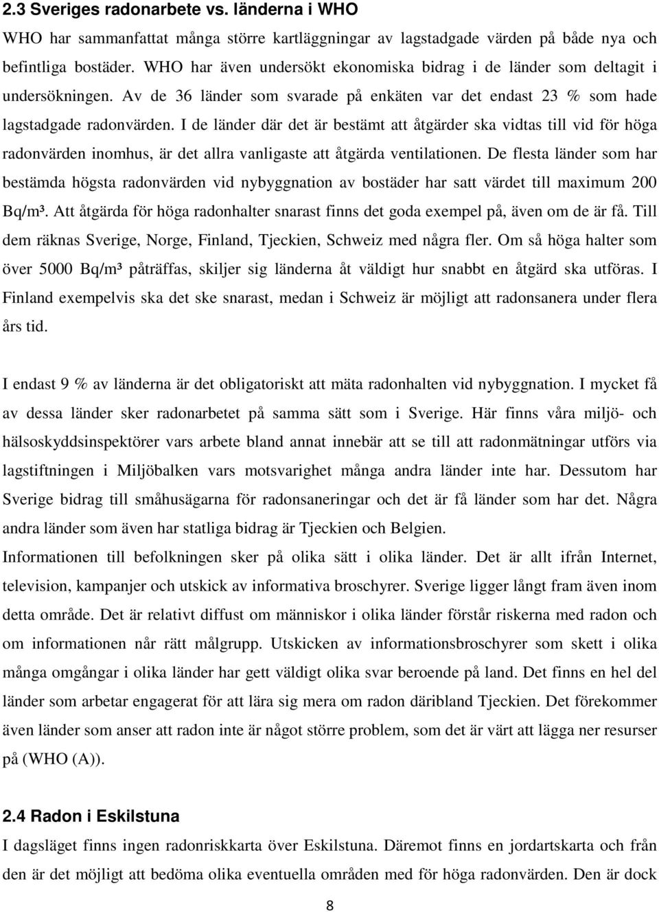 I de länder där det är bestämt att åtgärder ska vidtas till vid för höga radonvärden inomhus, är det allra vanligaste att åtgärda ventilationen.