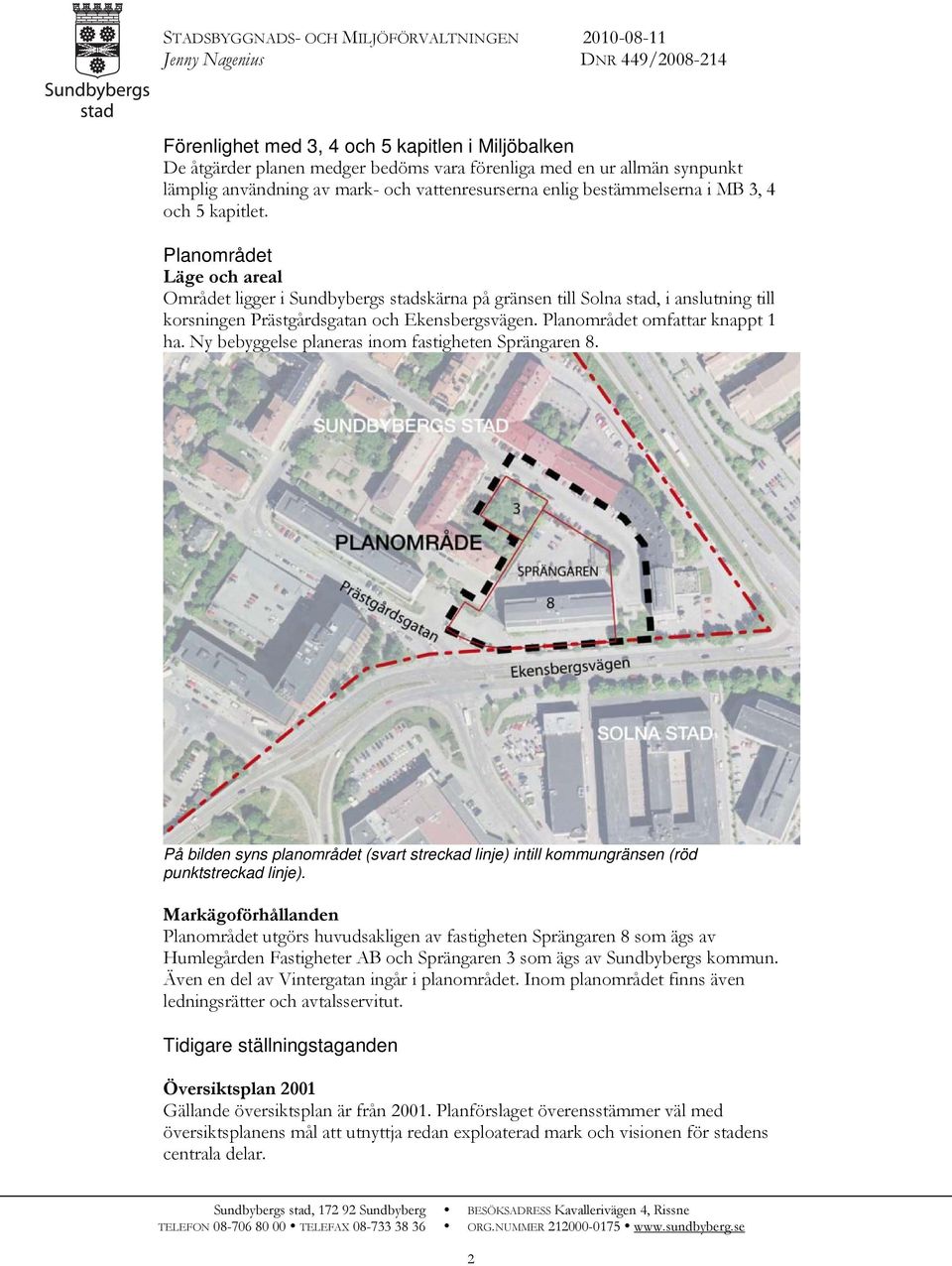 Planområdet omfattar knappt 1 ha. Ny bebyggelse planeras inom fastigheten Sprängaren 8. På bilden syns planområdet (svart streckad linje) intill kommungränsen (röd punktstreckad linje).