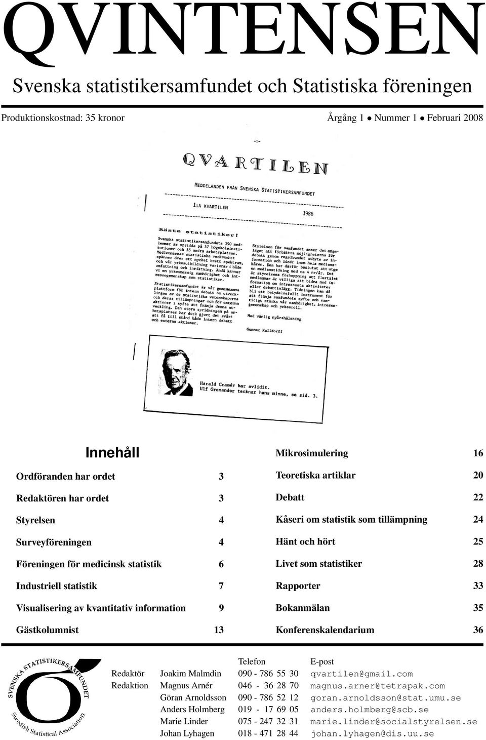 om statistik som tillämpning 24 Hänt och hört 25 Livet som statistiker 28 Rapporter 33 Bokanmälan 35 Konferenskalendarium 36 Telefon E-post Redaktör Joakim Malmdin 090-786 55 30 qvartilen@gmail.