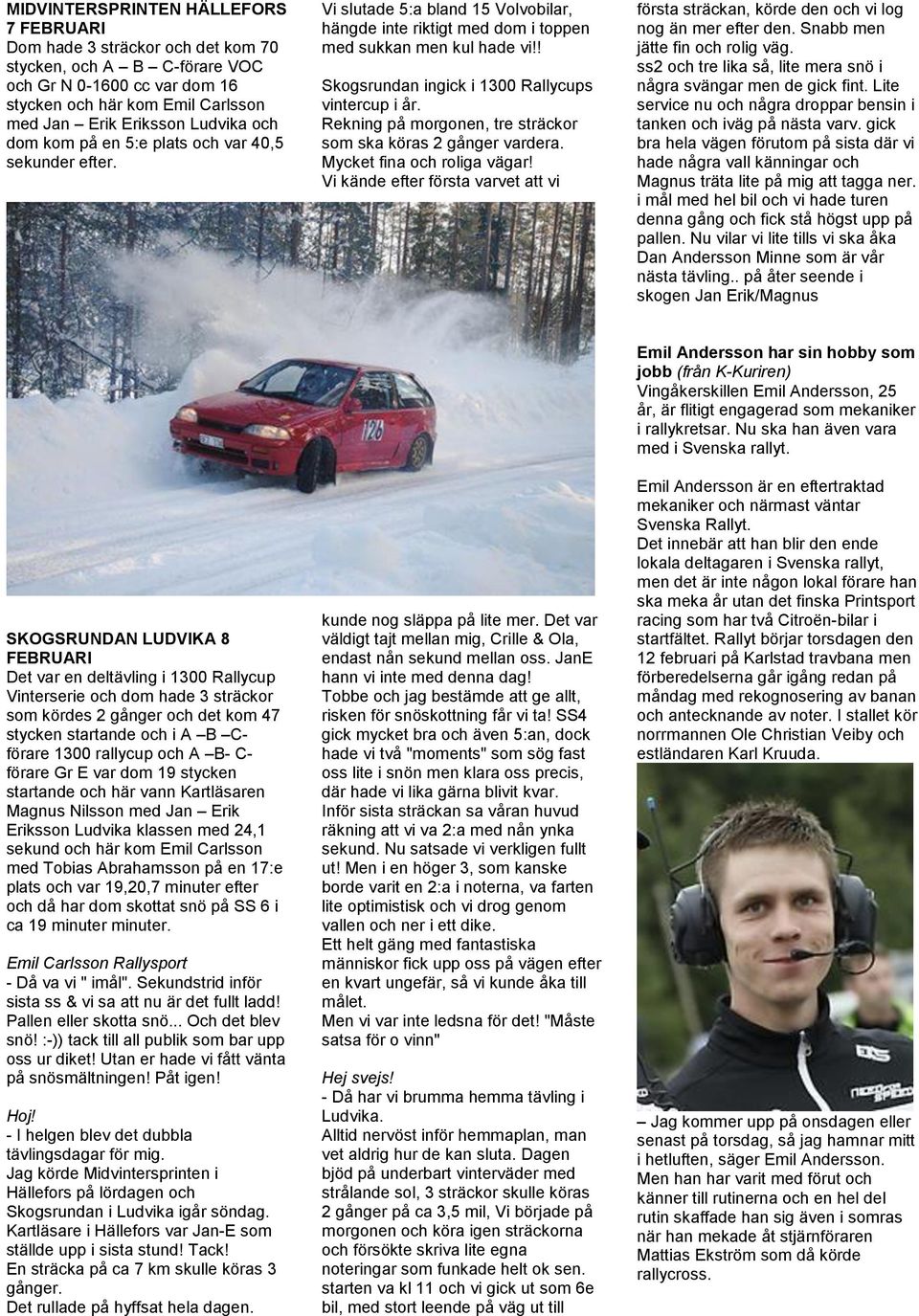 ! Skogsrundan ingick i 1300 Rallycups vintercup i år. Rekning på morgonen, tre sträckor som ska köras 2 gånger vardera. Mycket fina och roliga vägar!