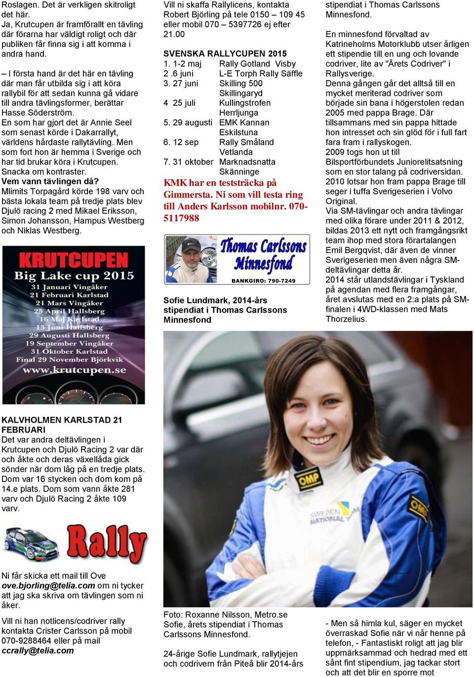 En som har gjort det är Annie Seel som senast körde i Dakarrallyt, världens hårdaste rallytävling. Men som fort hon är hemma i Sverige och har tid brukar köra i Krutcupen. Snacka om kontraster.
