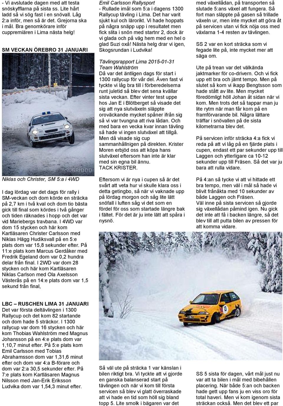 SM VECKAN ÖREBRO 31 JANUARI Niklas och Christer, SM 5:a i 4WD I dag lördag var det dags för rally i SM-veckan och dom körde en sträcka på 2,7 km i två kval och dom tio bästa gick till final som