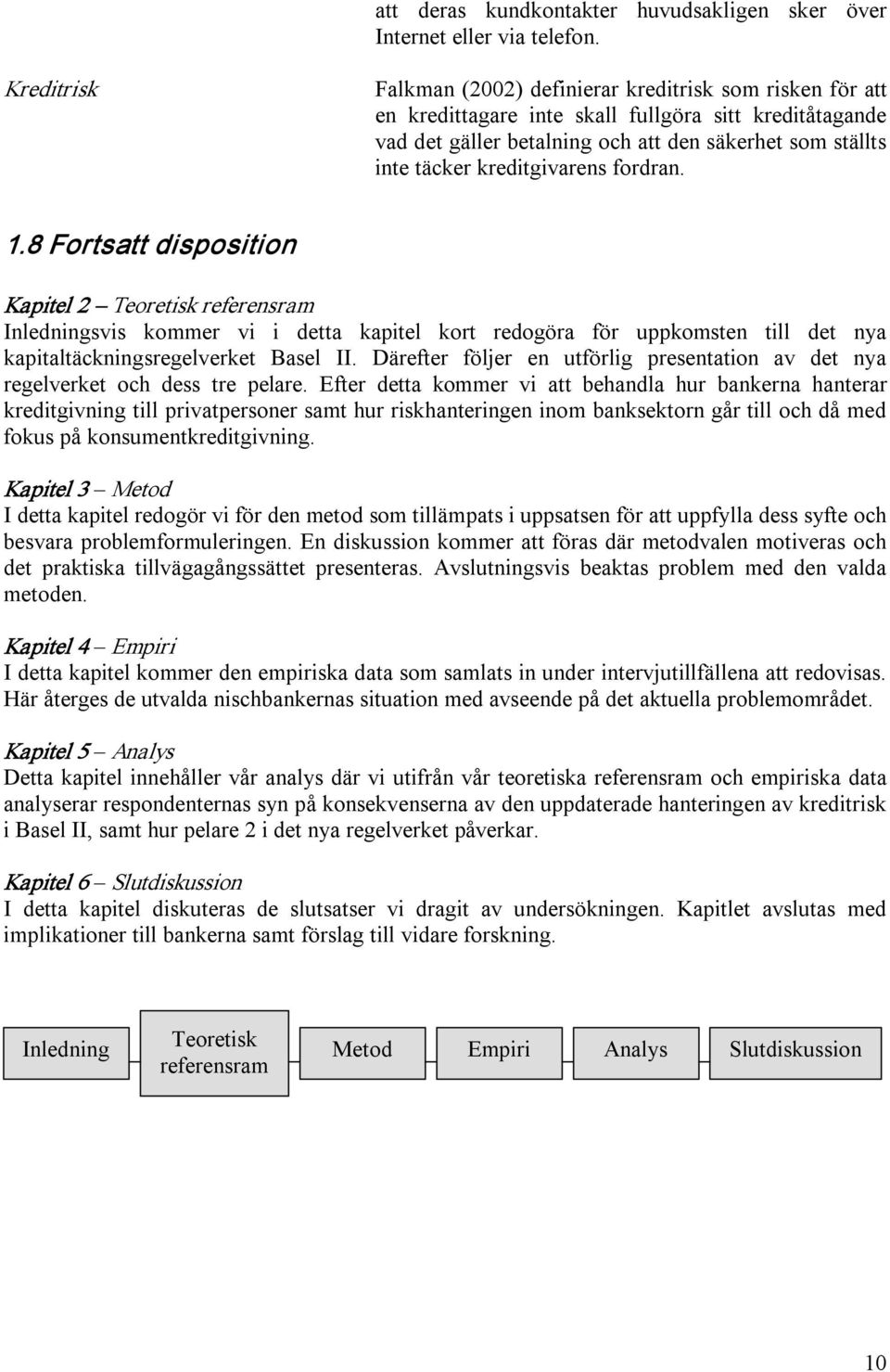 kreditgivarens fordran. 1.8 Fortsatt disposition Kapitel 2 Teoretisk referensram Inledningsvis kommer vi i detta kapitel kort redogöra för uppkomsten till det nya kapitaltäckningsregelverket Basel II.