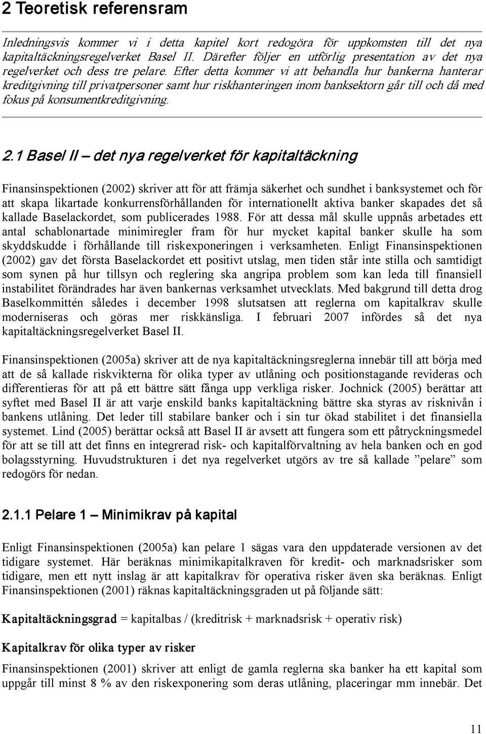 Efter detta kommer vi att behandla hur bankerna hanterar kreditgivning till privatpersoner samt hur riskhanteringen inom banksektorn går till och då med fokus på konsumentkreditgivning. 2.