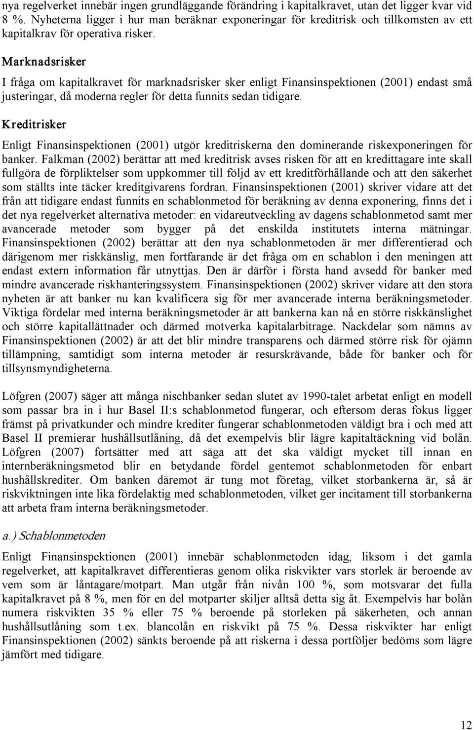 Marknadsrisker I fråga om kapitalkravet för marknadsrisker sker enligt Finansinspektionen (2001) endast små justeringar, då moderna regler för detta funnits sedan tidigare.