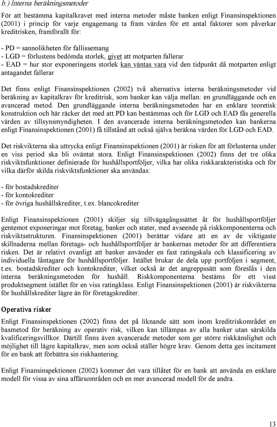 tidpunkt då motparten enligt antagandet fallerar Det finns enligt Finansinspektionen (2002) två alternativa interna beräkningsmetoder vid beräkning av kapitalkrav för kreditrisk, som banker kan välja