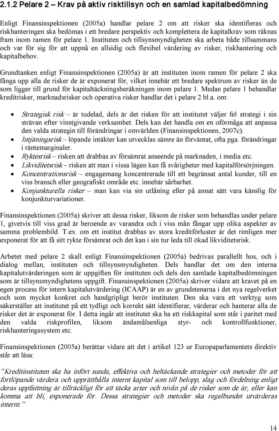 Instituten och tillsynsmyndigheten ska arbeta både tillsammans och var för sig för att uppnå en allsidig och flexibel värdering av risker, riskhantering och kapitalbehov.