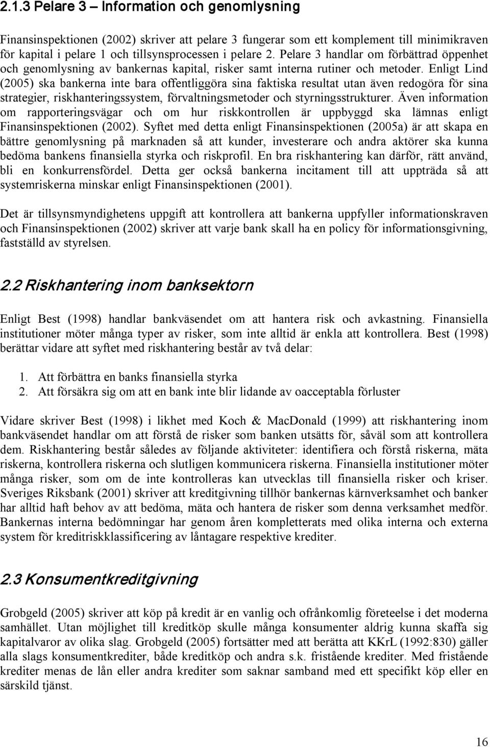 Enligt Lind (2005) ska bankerna inte bara offentliggöra sina faktiska resultat utan även redogöra för sina strategier, riskhanteringssystem, förvaltningsmetoder och styrningsstrukturer.