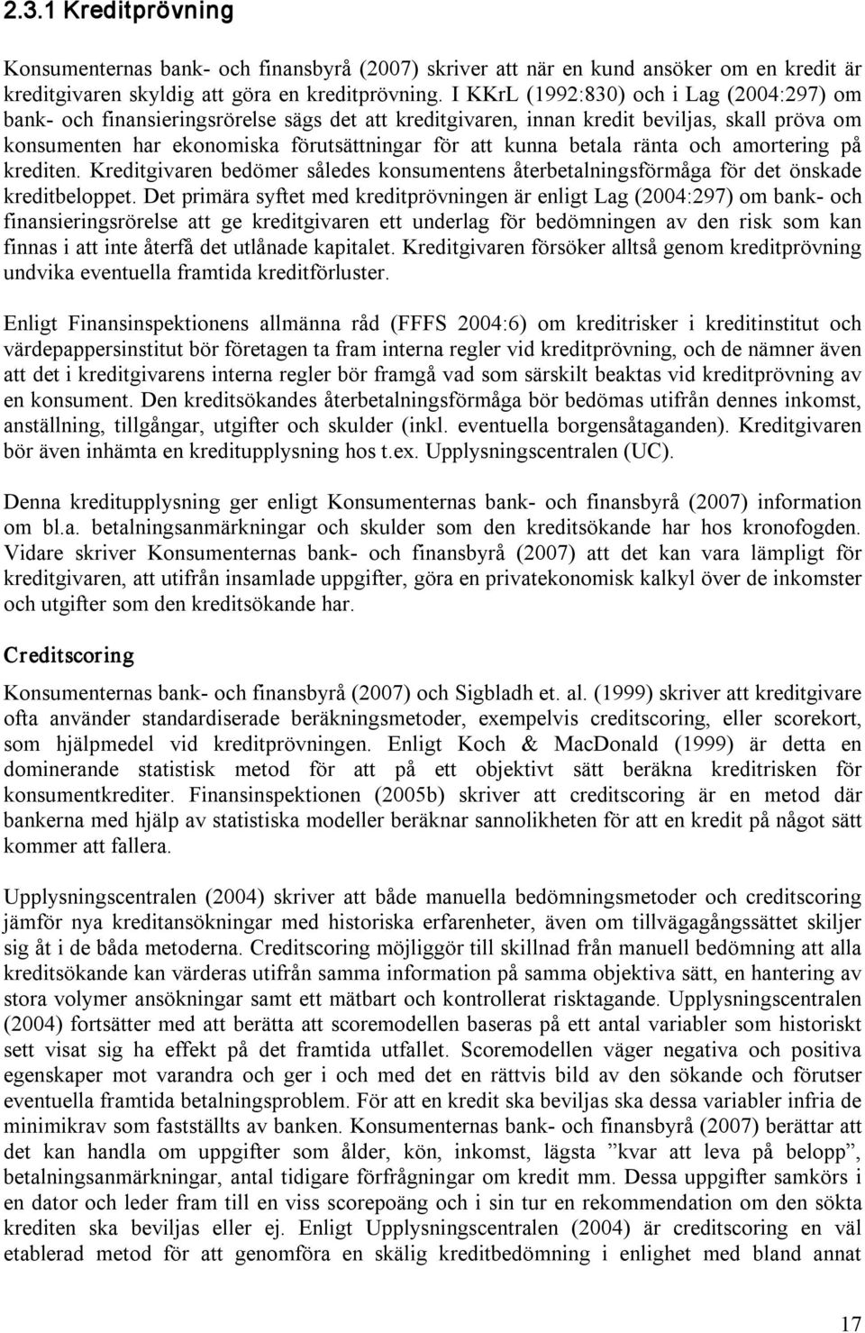 betala ränta och amortering på krediten. Kreditgivaren bedömer således konsumentens återbetalningsförmåga för det önskade kreditbeloppet.